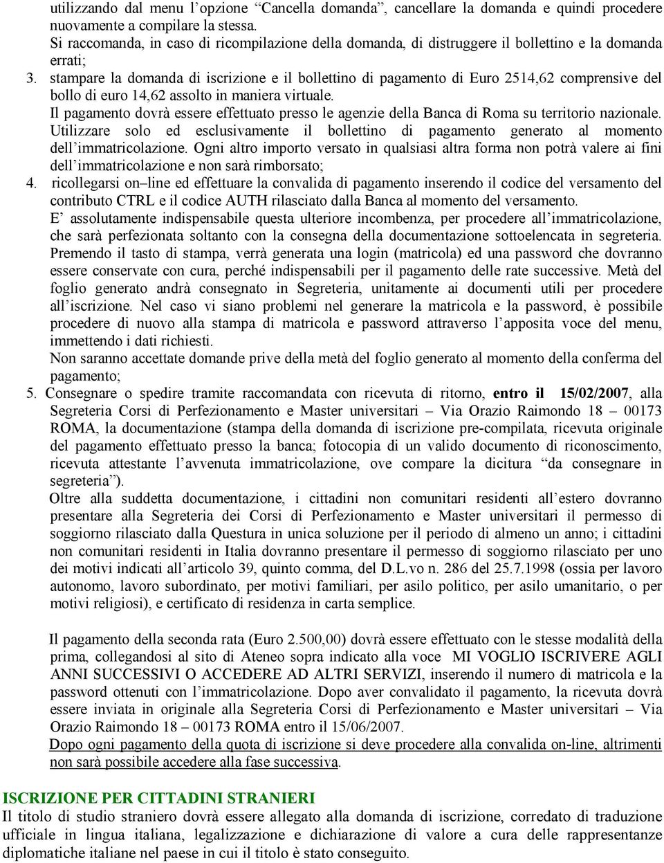 stampare la domanda di iscrizione e il bollettino di pagamento di Euro 2514,62 comprensive del bollo di euro 14,62 assolto in maniera virtuale.