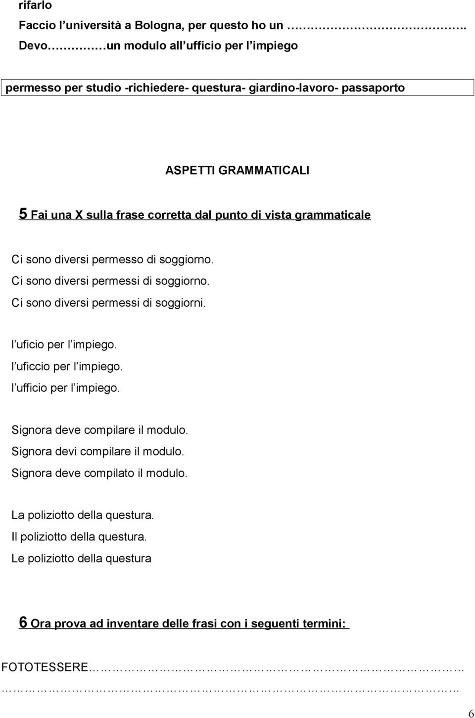 di vista grammaticale Ci sono diversi permesso di soggiorno. Ci sono diversi permessi di soggiorno. Ci sono diversi permessi di soggiorni. l uficio per l impiego.