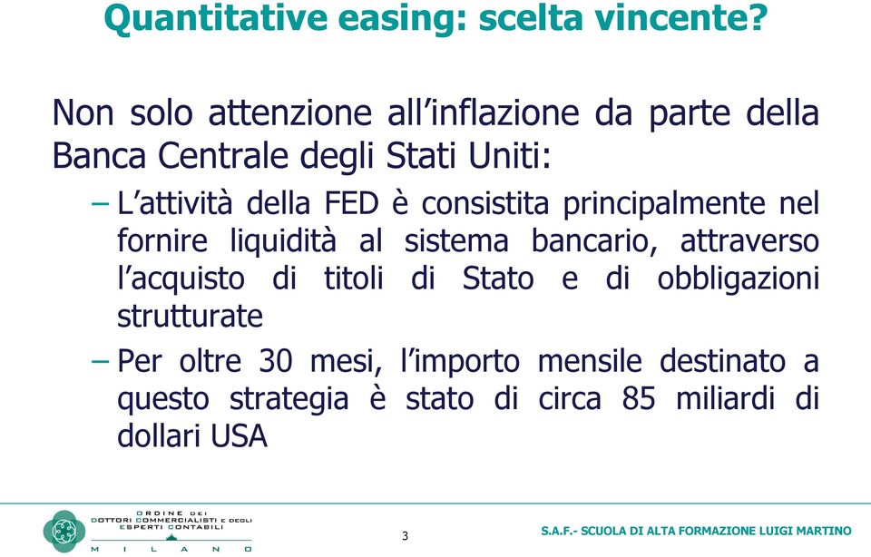 della FED è consistita principalmente nel fornire liquidità al sistema bancario, attraverso l