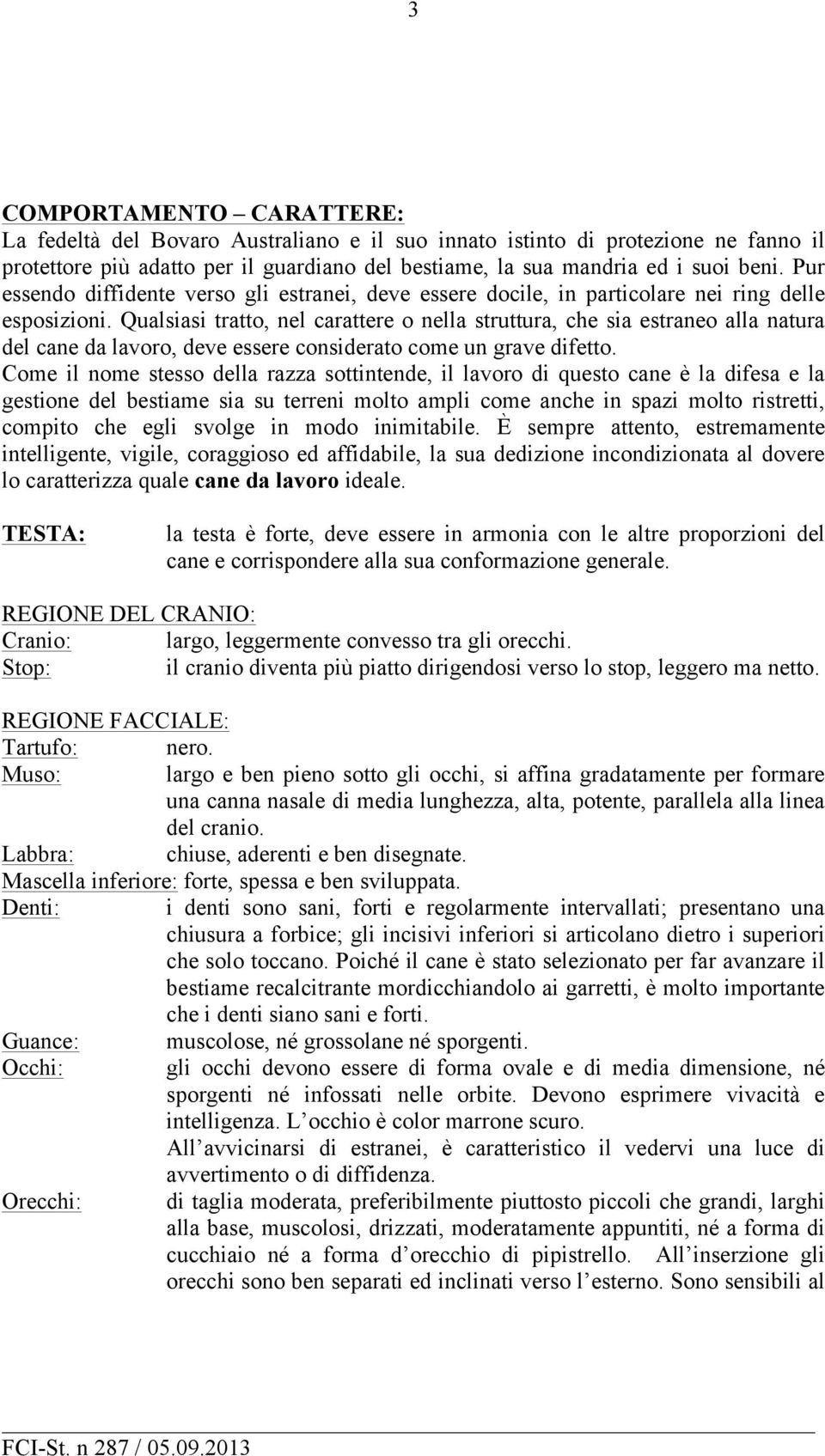 Qualsiasi tratto, nel carattere o nella struttura, che sia estraneo alla natura del cane da lavoro, deve essere considerato come un grave difetto.