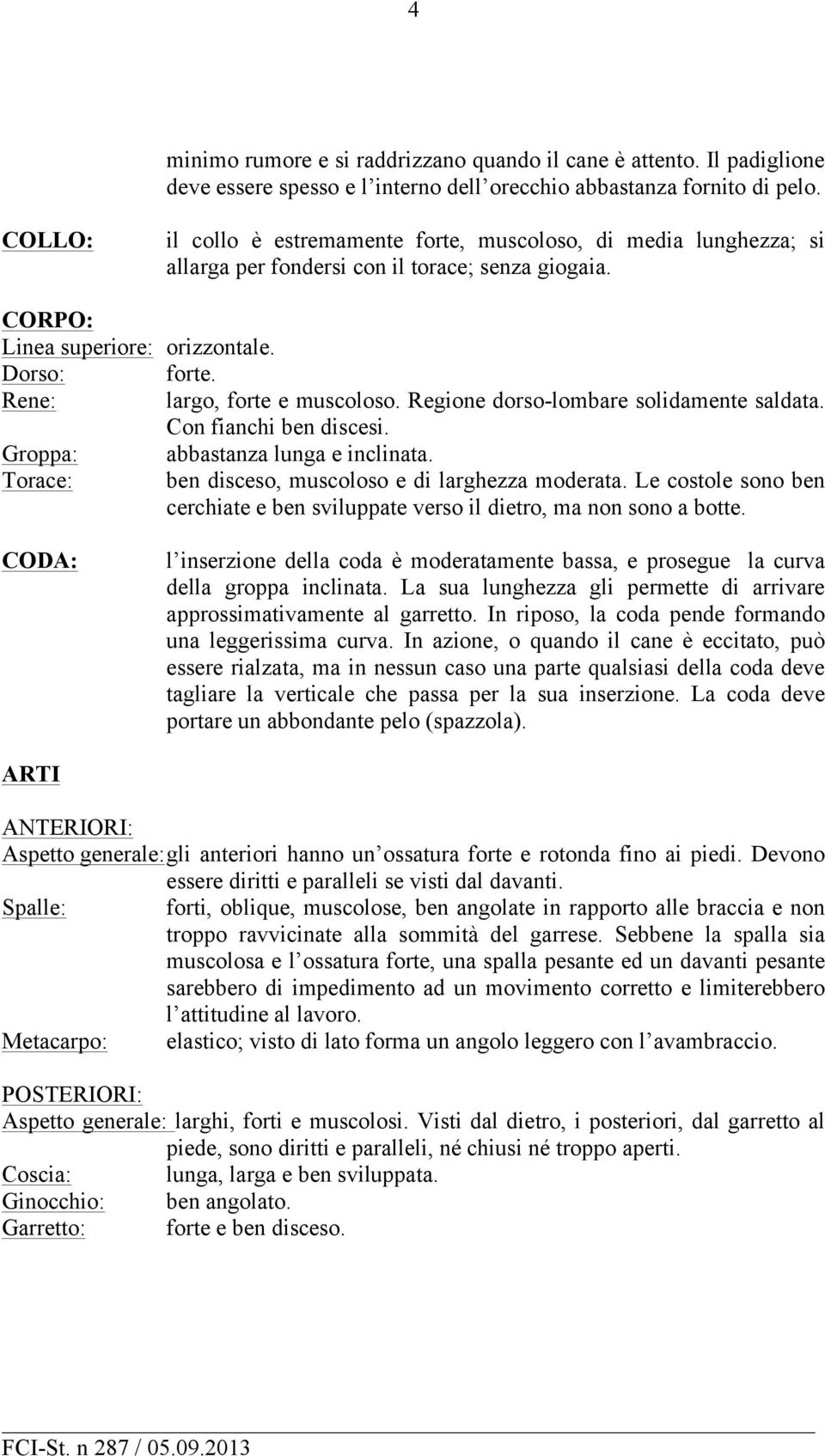 Rene: largo, forte e muscoloso. Regione dorso-lombare solidamente saldata. Con fianchi ben discesi. Groppa: abbastanza lunga e inclinata. Torace: ben disceso, muscoloso e di larghezza moderata.