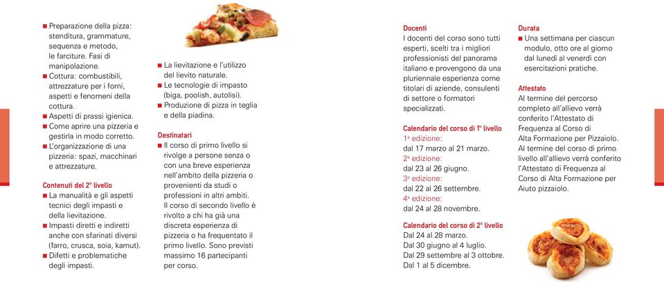 Contenuti del 2 livello n La manualità e gli aspetti tecnici degli impasti e della lievitazione. n Impasti diretti e indiretti anche con sfarinati diversi (farro, crusca, soia, kamut).