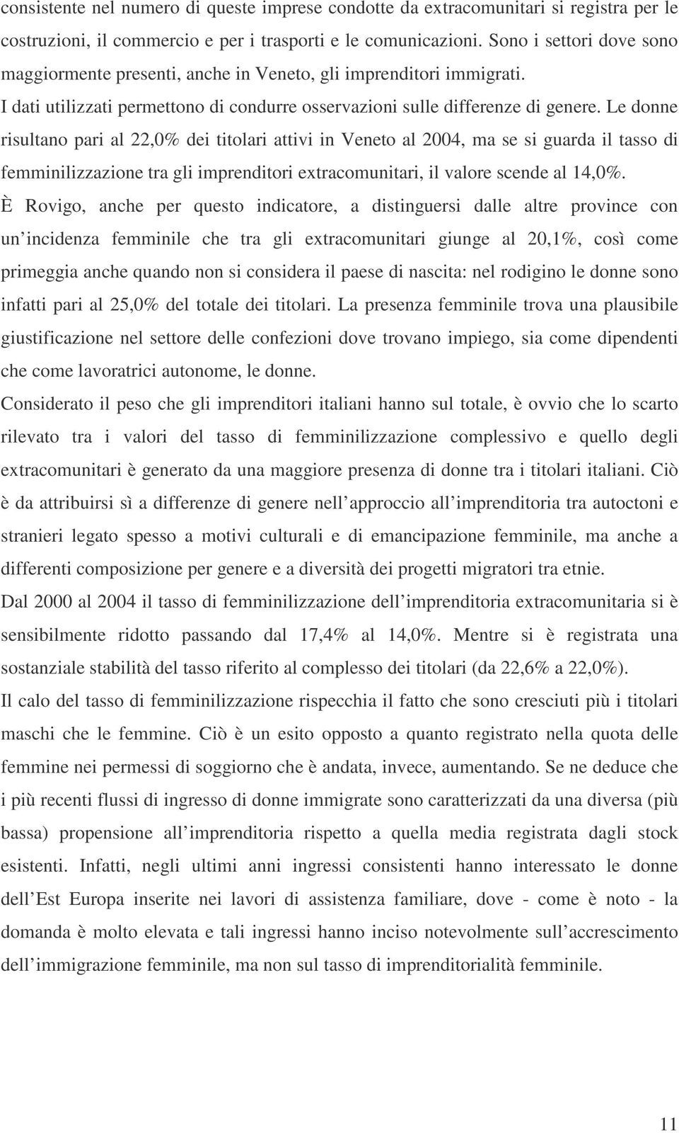 Le donne risultano pari al 22,0% dei titolari attivi in Veneto al 2004, ma se si guarda il tasso di femminilizzazione tra gli imprenditori extracomunitari, il valore scende al 14,0%.