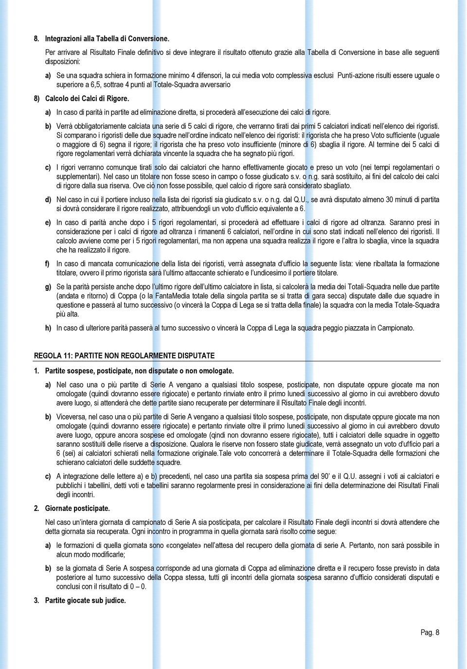 minimo 4 difensori, la cui media voto complessiva esclusi Punti-azione risulti essere uguale o superiore a 6,5, sottrae 4 punti al Totale-Squadra avversario 8) Calcolo dei Calci di Rigore.