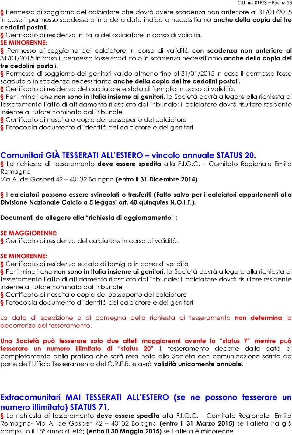 cedolini postali. Certificato di residenza in Italia del calciatore in corso di validità.