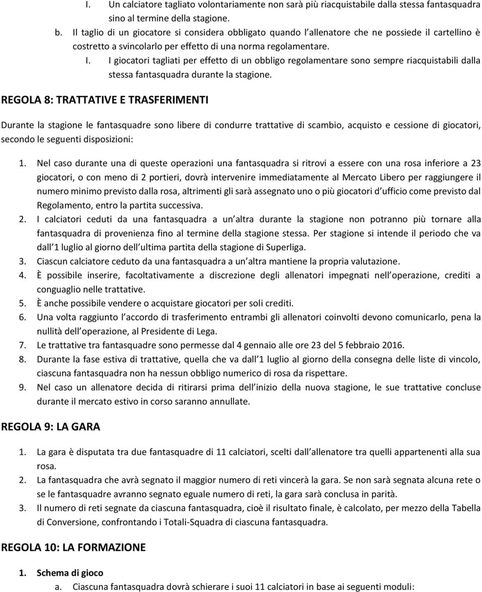 I giocatori tagliati per effetto di un obbligo regolamentare sono sempre riacquistabili dalla stessa fantasquadra durante la stagione.