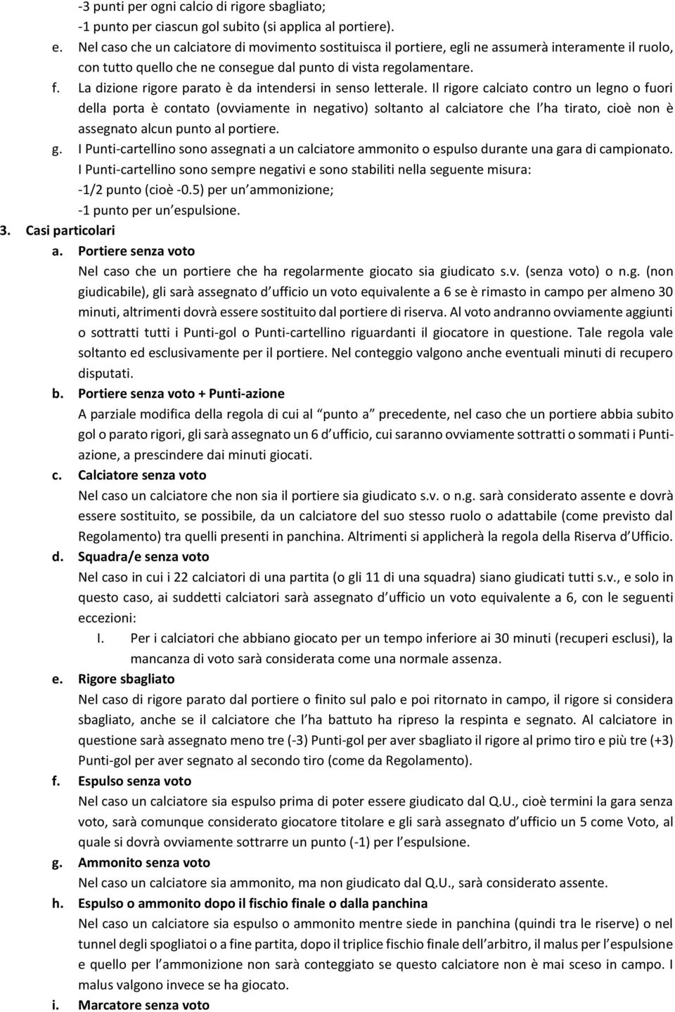 La dizione rigore parato è da intendersi in senso letterale.