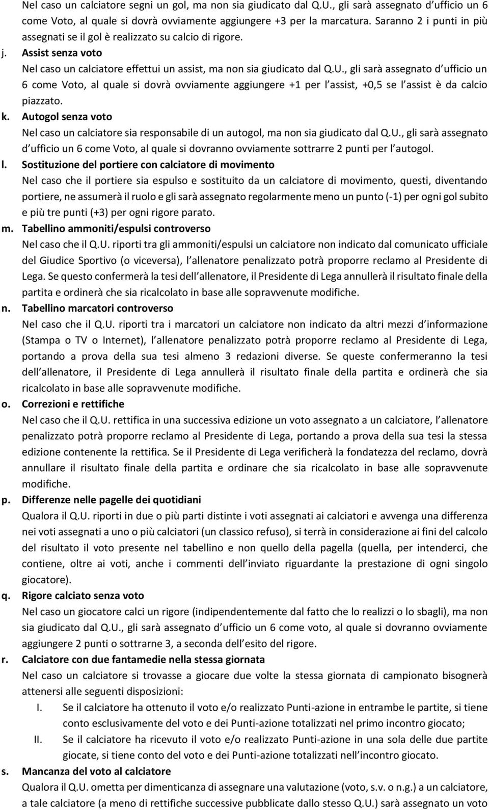 , gli sarà assegnato d ufficio un 6 come Voto, al quale si dovrà ovviamente aggiungere +1 per l assist, +0,5 se l assist è da calcio piazzato. k.