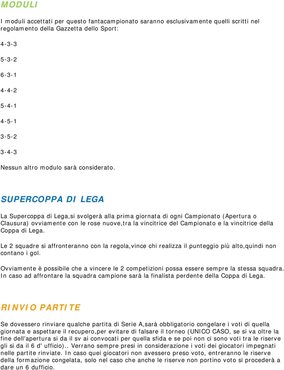 SUPERCOPPA DI LEGA La Supercoppa di Lega,si svolgerà alla prima giornata di ogni Campionato (Apertura o Clausura) ovviamente con le rose nuove,tra la vincitrice del Campionato e la vincitrice della