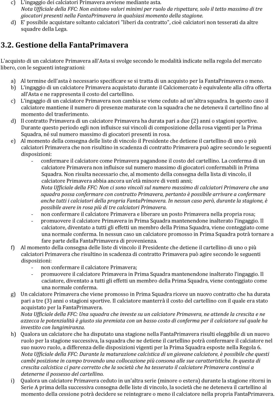 d) E' possibile acquistare soltanto calciatori "liberi da contratto", cioè calciatori non tesserati da altre squadre della Lega. 3.2.