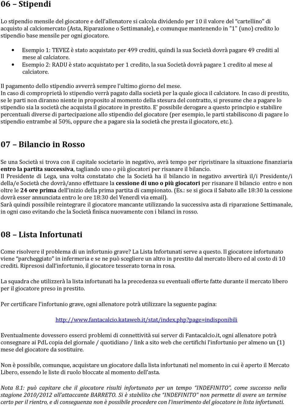 Esempio 2: RADU è stato acquistato per 1 credito, la sua Società dovrà pagare 1 credito al mese al calciatore. Il pagamento dello stipendio avverrà sempre l ultimo giorno del mese.