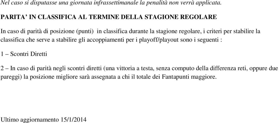 criteri per stabilire la classifica che serve a stabilire gli accoppiamenti per i playoff/playout sono i seguenti : 1 Scontri Diretti 2 In caso di