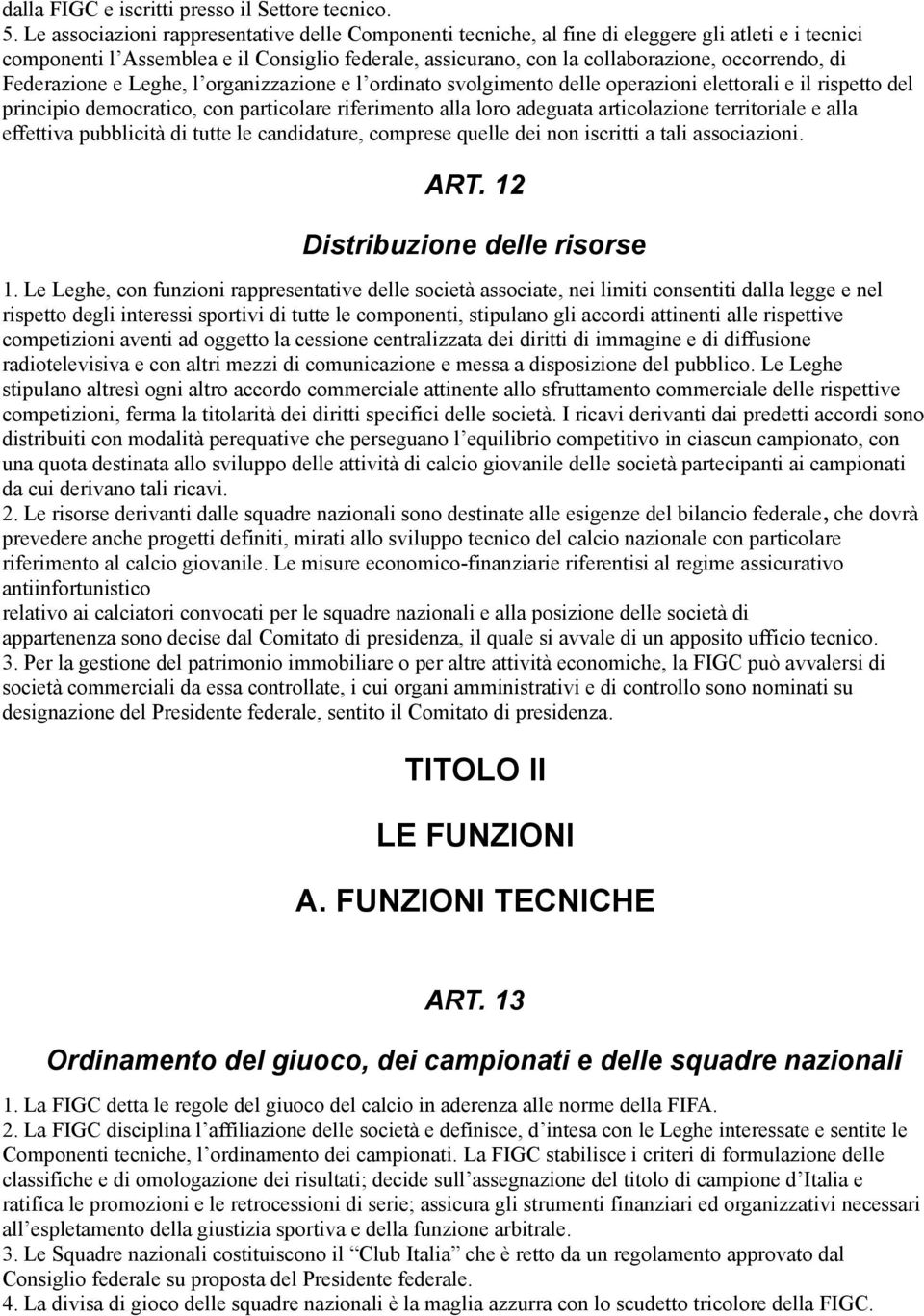 Federazione e Leghe, l organizzazione e l ordinato svolgimento delle operazioni elettorali e il rispetto del principio democratico, con particolare riferimento alla loro adeguata articolazione