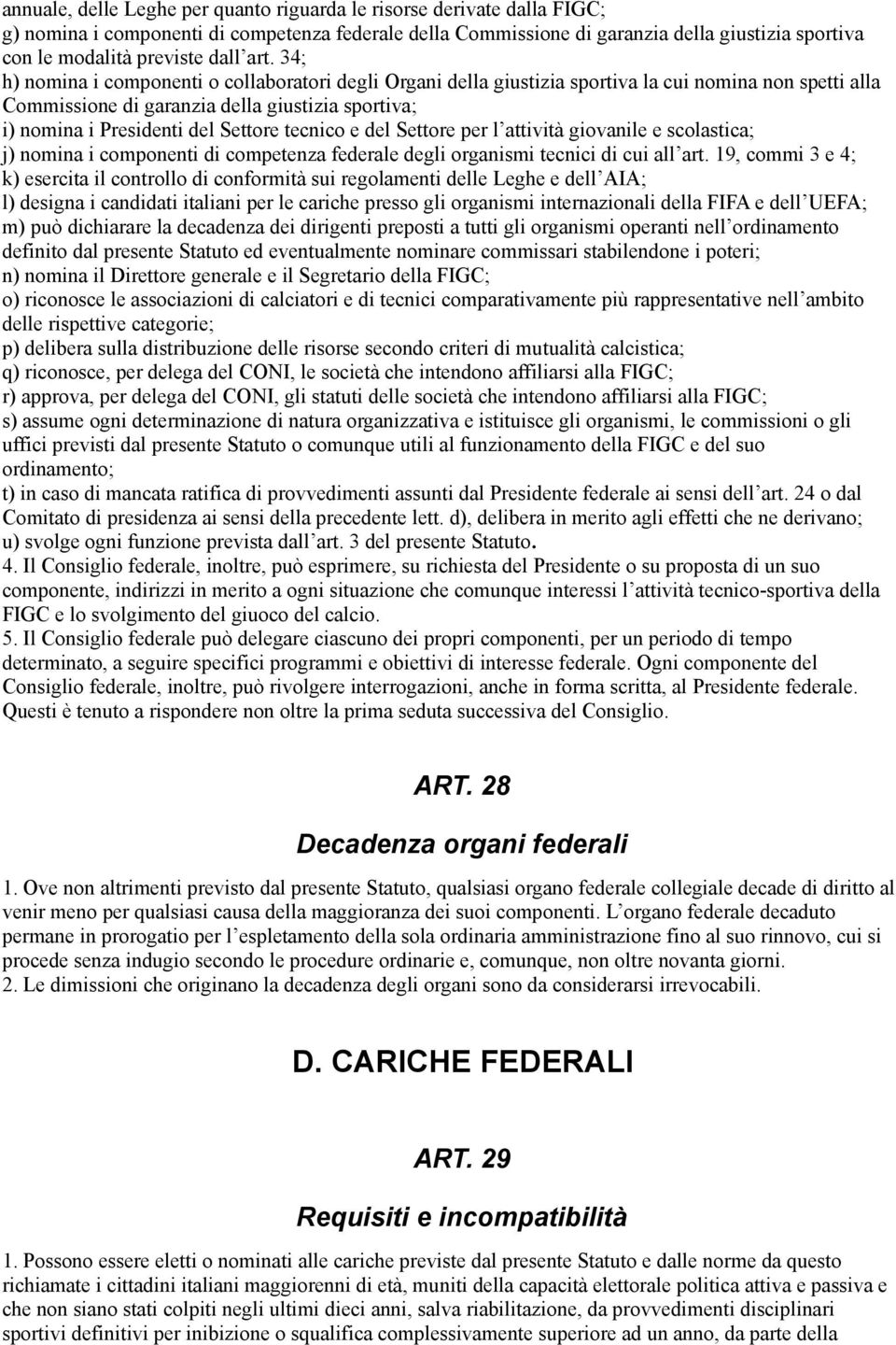 34; h) nomina i componenti o collaboratori degli Organi della giustizia sportiva la cui nomina non spetti alla Commissione di garanzia della giustizia sportiva; i) nomina i Presidenti del Settore