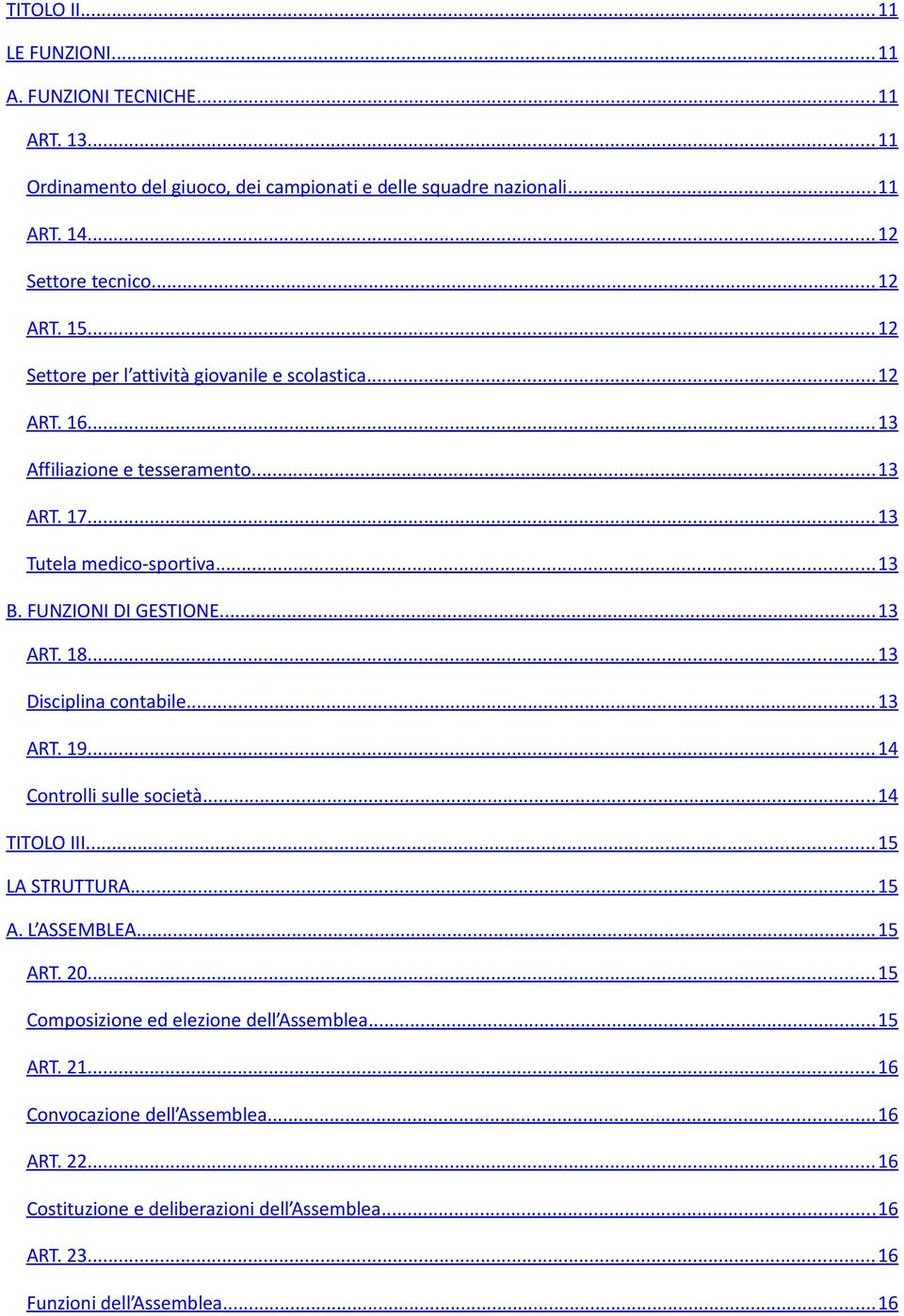 FUNZIONI DI GESTIONE... 13 ART. 18... 13 Disciplina contabile... 13 ART. 19... 14 Controlli sulle società... 14 TITOLO III... 15 LA STRUTTURA... 15 A. L ASSEMBLEA... 15 ART. 20.