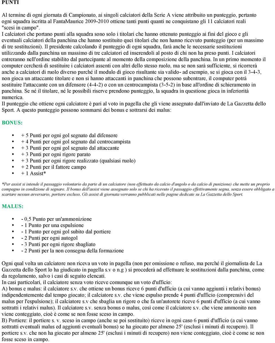 I calciatori che portano punti alla squadra sono solo i titolari che hanno ottenuto punteggio ai fini del gioco e gli eventuali calciatori della panchina che hanno sostituito quei titolari che non