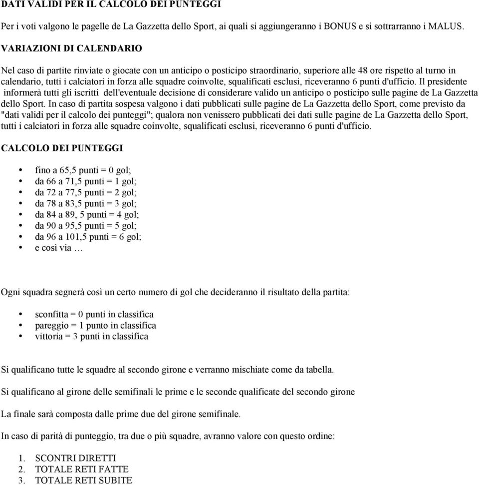 squadre coinvolte, squalificati esclusi, riceveranno 6 punti d'ufficio.