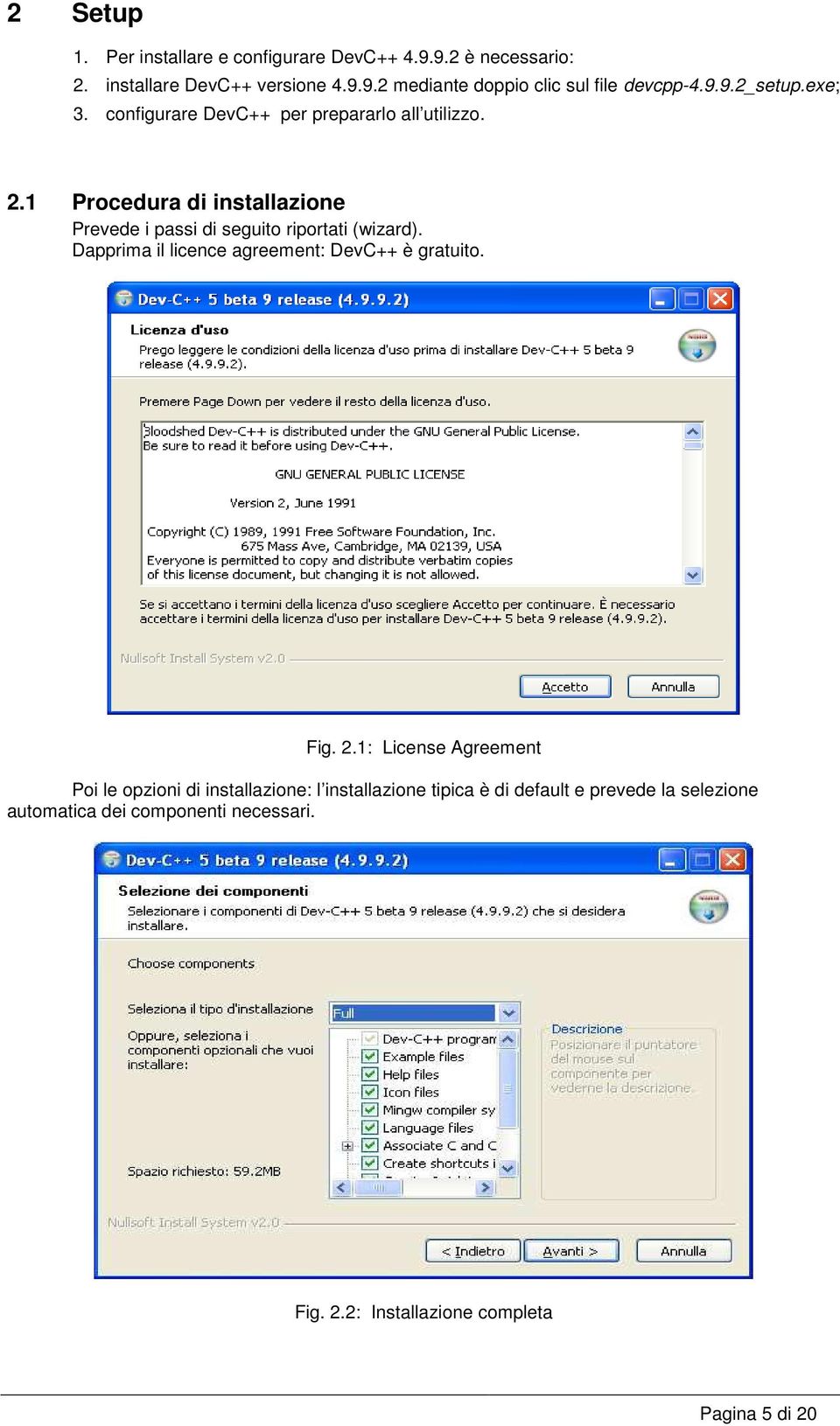 1 Procedura di installazione Prevede i passi di seguito riportati (wizard). Dapprima il licence agreement: DevC++ è gratuito. Fig. 2.