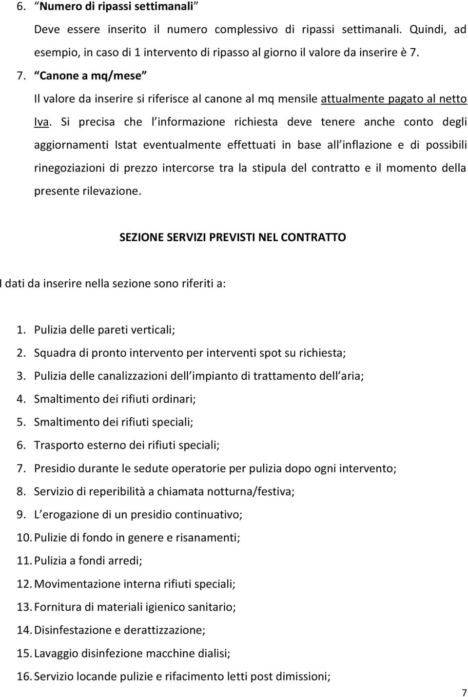 Si precisa che l informazione richiesta deve tenere anche conto degli aggiornamenti Istat eventualmente effettuati in base all inflazione e di possibili rinegoziazioni di prezzo intercorse tra la