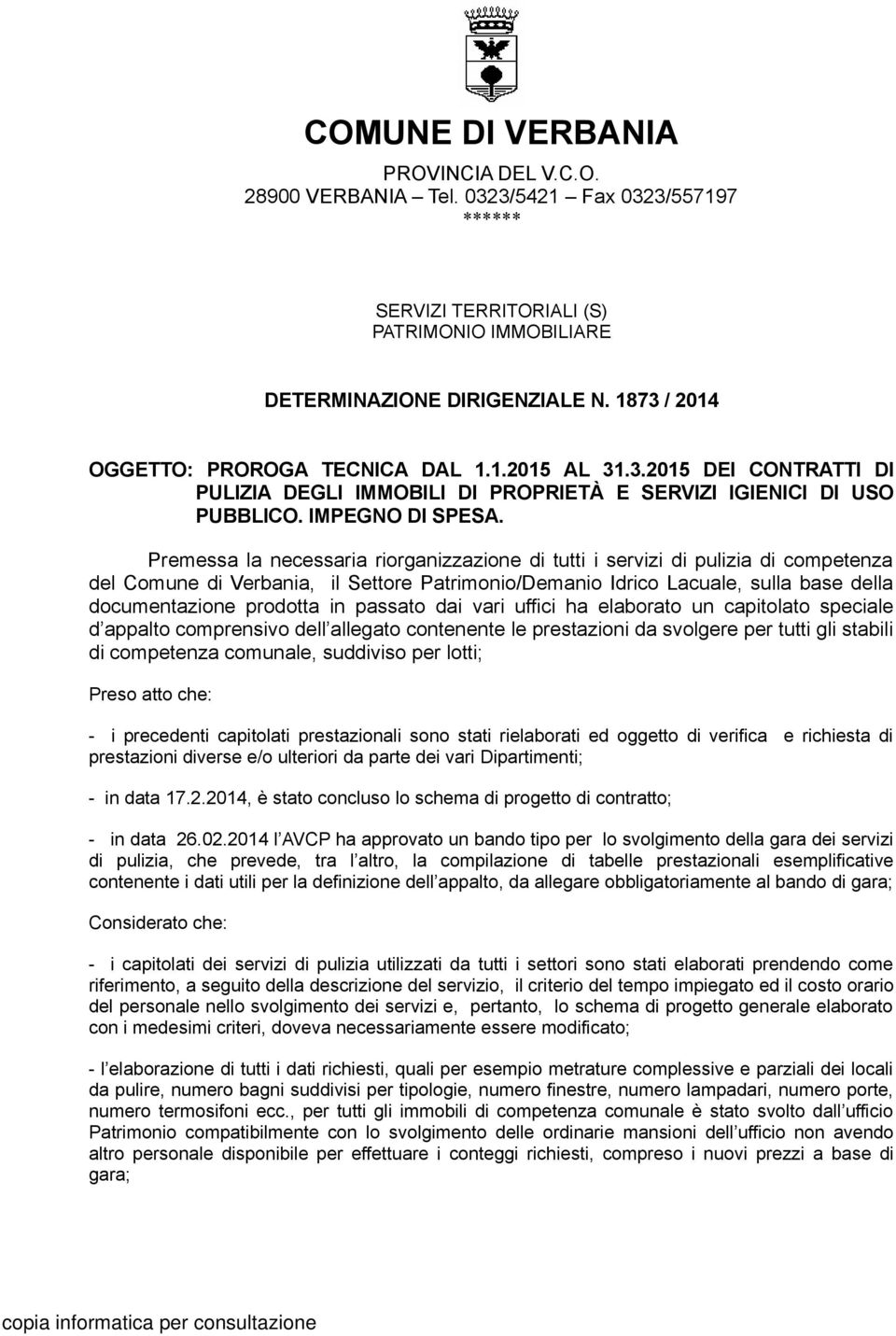 Premessa la necessaria riorganizzazione di tutti i servizi di pulizia di competenza del Comune di Verbania, il Settore Patrimonio/Demanio Idrico Lacuale, sulla base della documentazione prodotta in