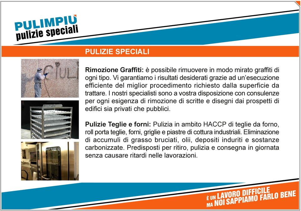 I nostri specialisti sono a vostra disposizione con consulenze per ogni esigenza di rimozione di scritte e disegni dai prospetti di edifici sia privati che pubblici.