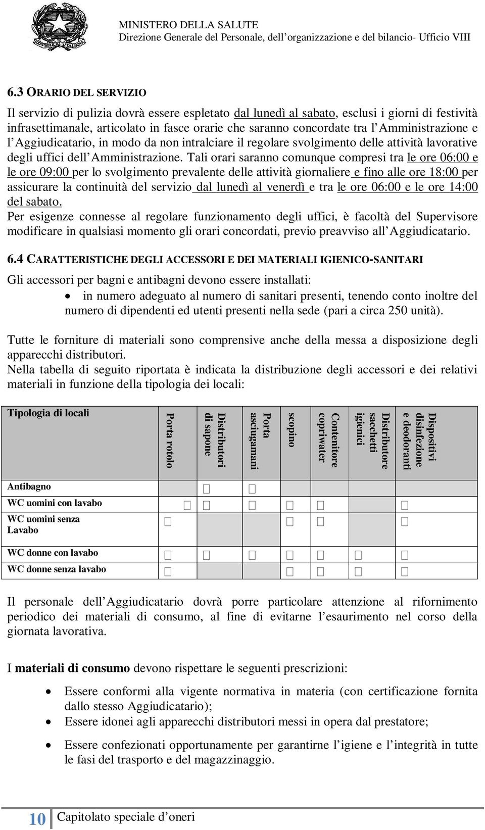 Tali orari saranno comunque compresi tra le ore 06:00 e le ore 09:00 per lo svolgimento prevalente delle attività giornaliere e fino alle ore 18:00 per assicurare la continuità del servizio dal