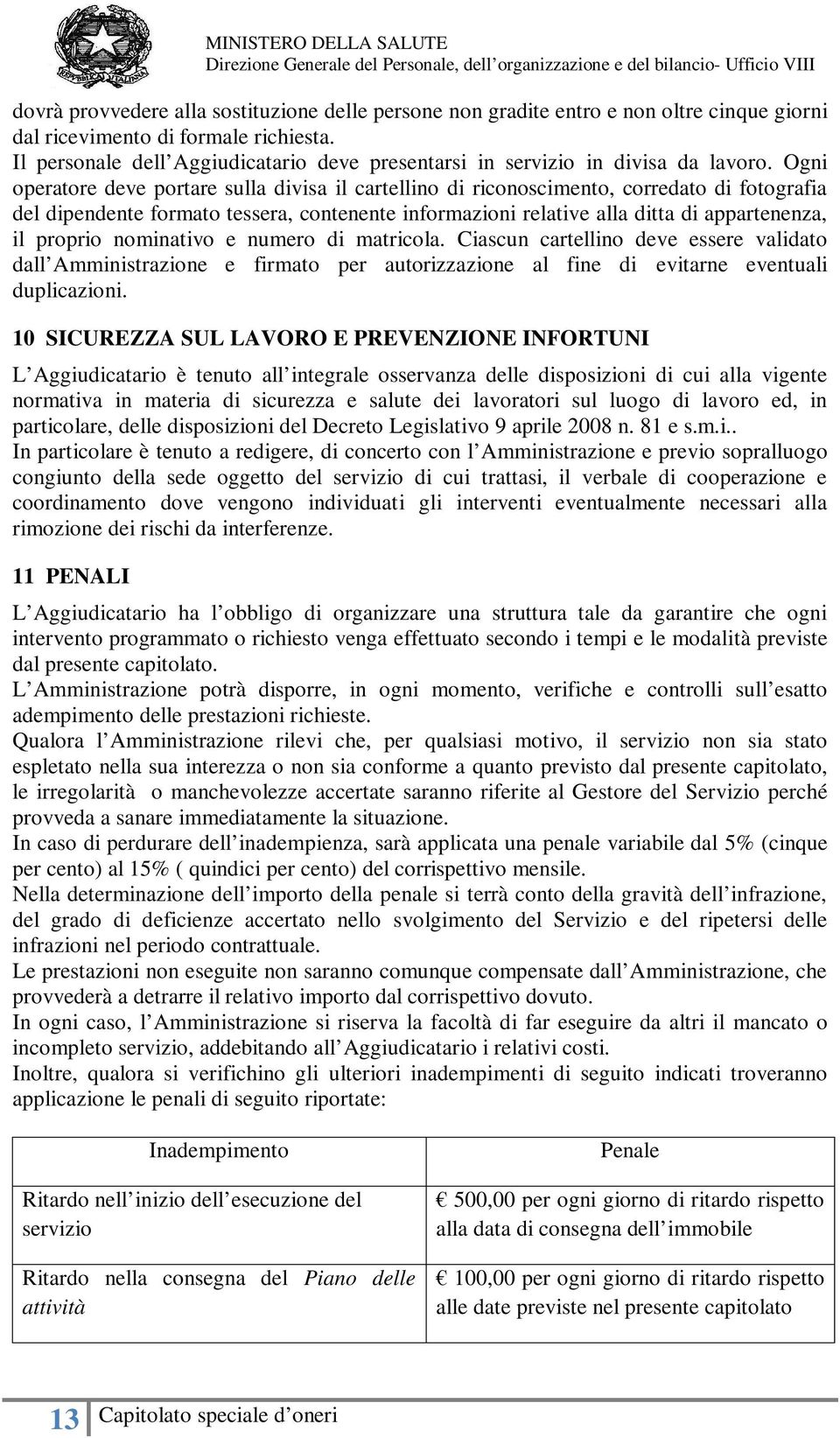 Ogni operatore deve portare sulla divisa il cartellino di riconoscimento, corredato di fotografia del dipendente formato tessera, contenente informazioni relative alla ditta di appartenenza, il