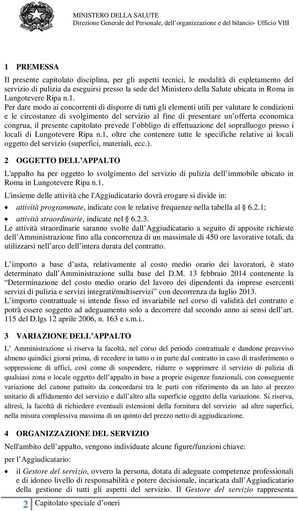 Per dare modo ai concorrenti di disporre di tutti gli elementi utili per valutare le condizioni e le circostanze di svolgimento del servizio al fine di presentare un offerta economica congrua, il