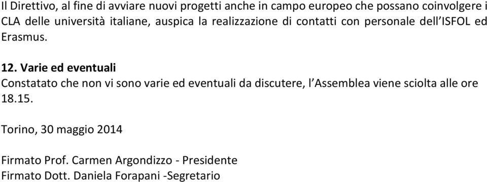 Varie ed eventuali Constatato che non vi sono varie ed eventuali da discutere, l Assemblea viene sciolta alle