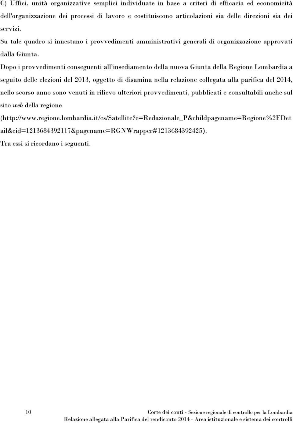 Dopo i provvedimenti conseguenti all insediamento della nuova Giunta della Regione Lombardia a seguito delle elezioni del 2013, oggetto di disamina nella relazione collegata alla parifica del, nello