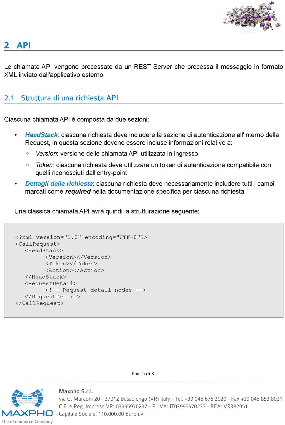 sezione devono essere incluse informazioni relative a: Version: versione delle chiamata API utilizzata in ingresso Token: ciascuna richiesta deve utilizzare un token di autenticazione compatibile con