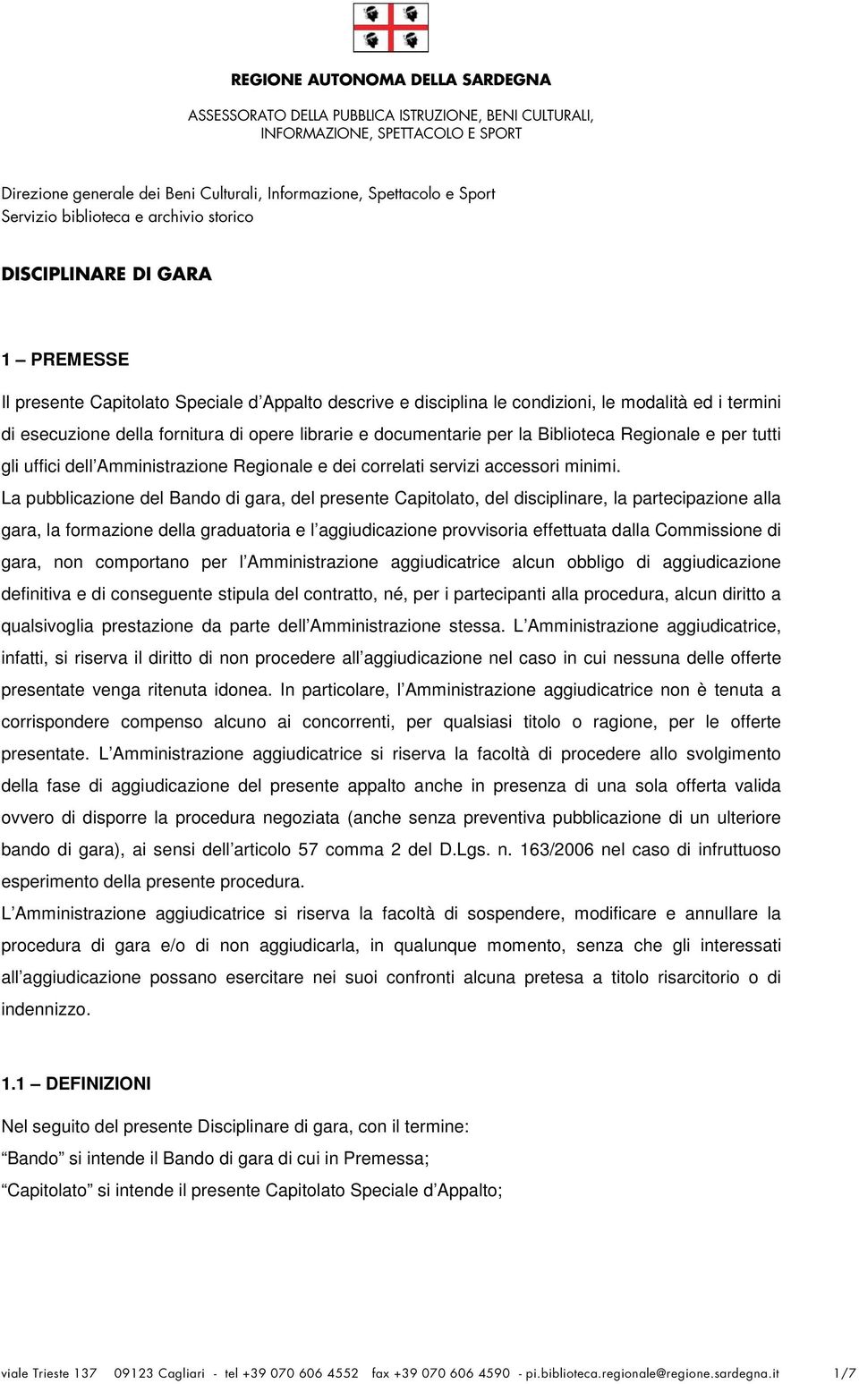 La pubblicazione del Bando di gara, del presente Capitolato, del disciplinare, la partecipazione alla gara, la formazione della graduatoria e l aggiudicazione provvisoria effettuata dalla Commissione