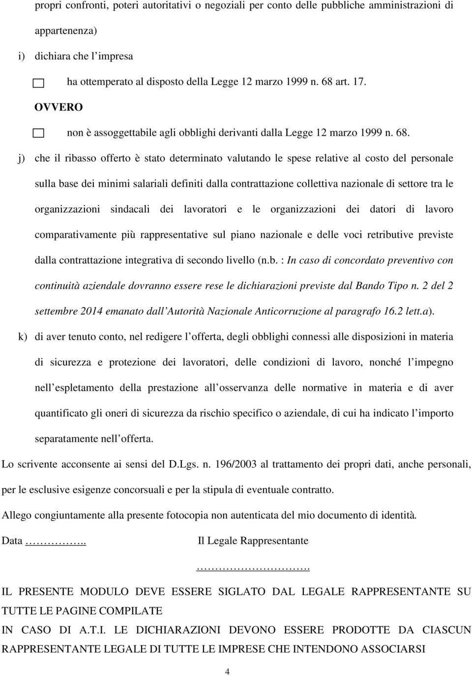 j) che il ribasso offerto è stato determinato valutando le spese relative al costo del personale sulla base dei minimi salariali definiti dalla contrattazione collettiva nazionale di settore tra le