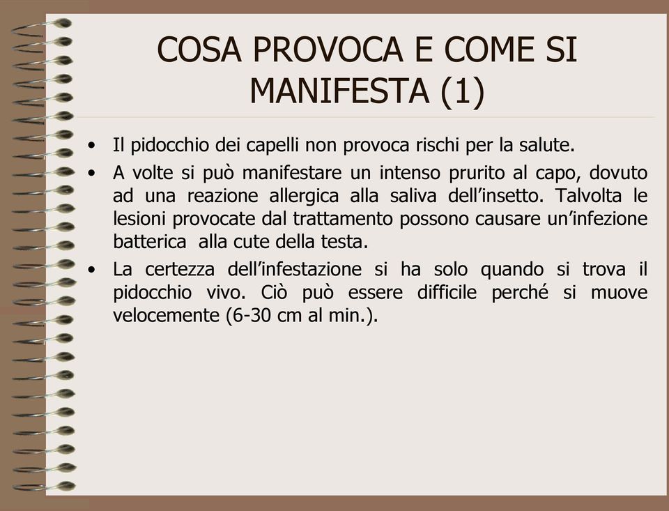 Talvolta le lesioni provocate dal trattamento possono causare un infezione batterica alla cute della testa.