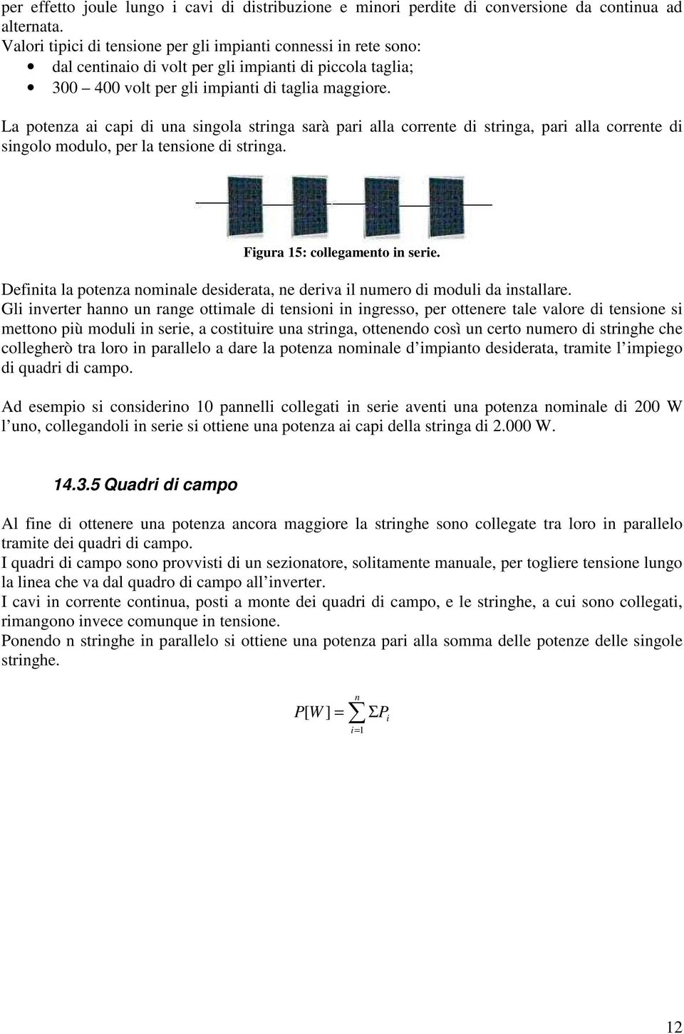 La potenza ai capi di una singola stringa sarà pari alla corrente di stringa, pari alla corrente di singolo modulo, per la tensione di stringa. Figura 15: collegamento in serie.