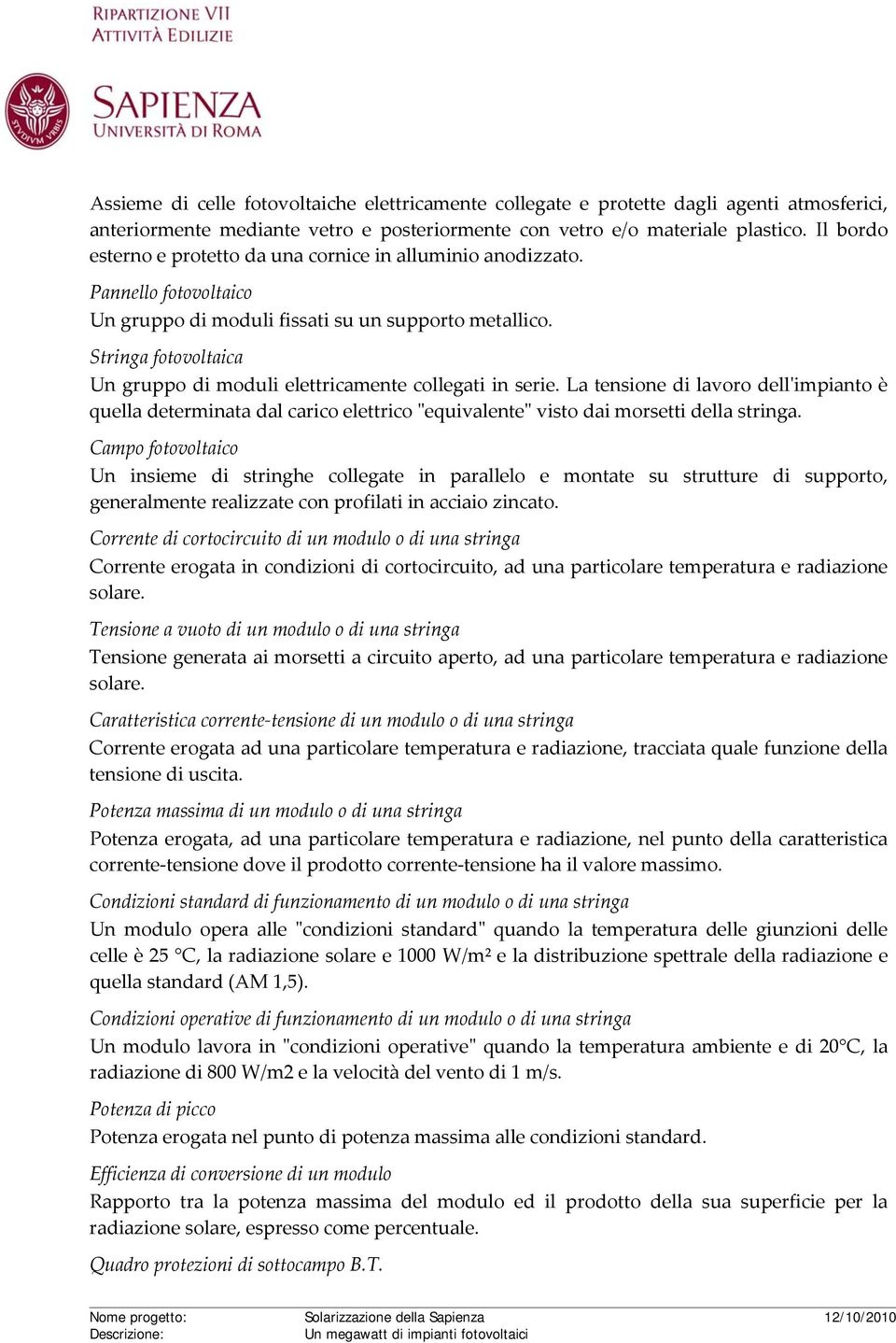 Stringa fotovoltaica Un gruppo di moduli elettricamente collegati in serie.