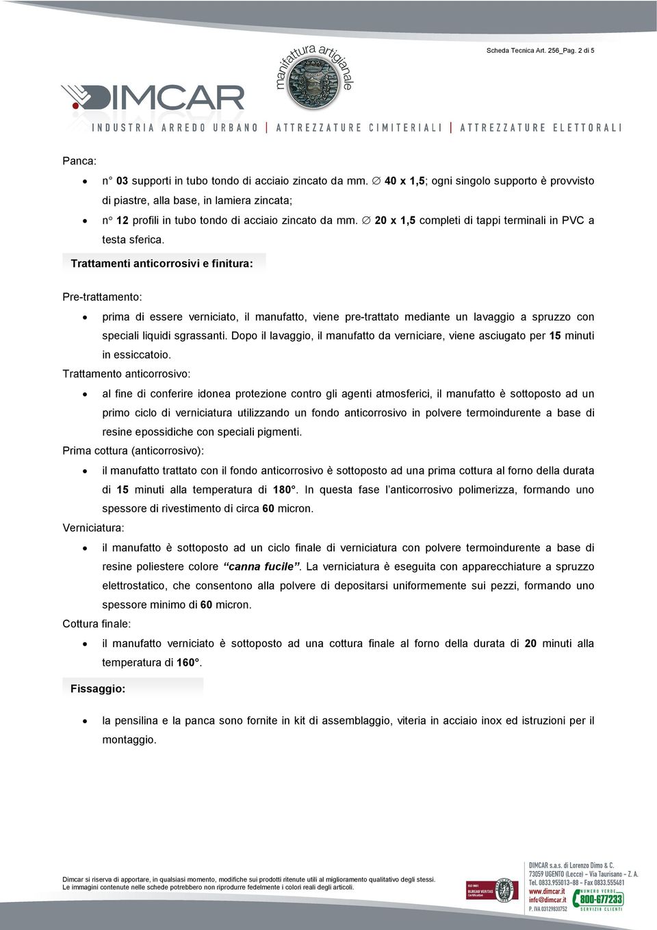 Trattamenti anticorrosivi e finitura: Pre-trattamento: prima di essere verniciato, il manufatto, viene pre-trattato mediante un lavaggio a spruzzo con speciali liquidi sgrassanti.