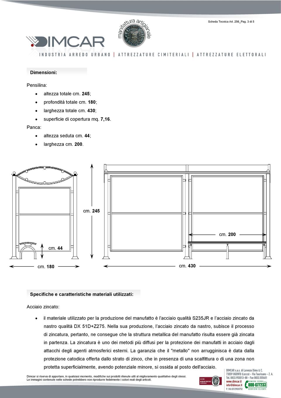 430 Specifiche e caratteristiche materiali utilizzati: Acciaio zincato: il materiale utilizzato per la produzione del manufatto è l acciaio qualità S235JR e l acciaio zincato da nastro qualità DX