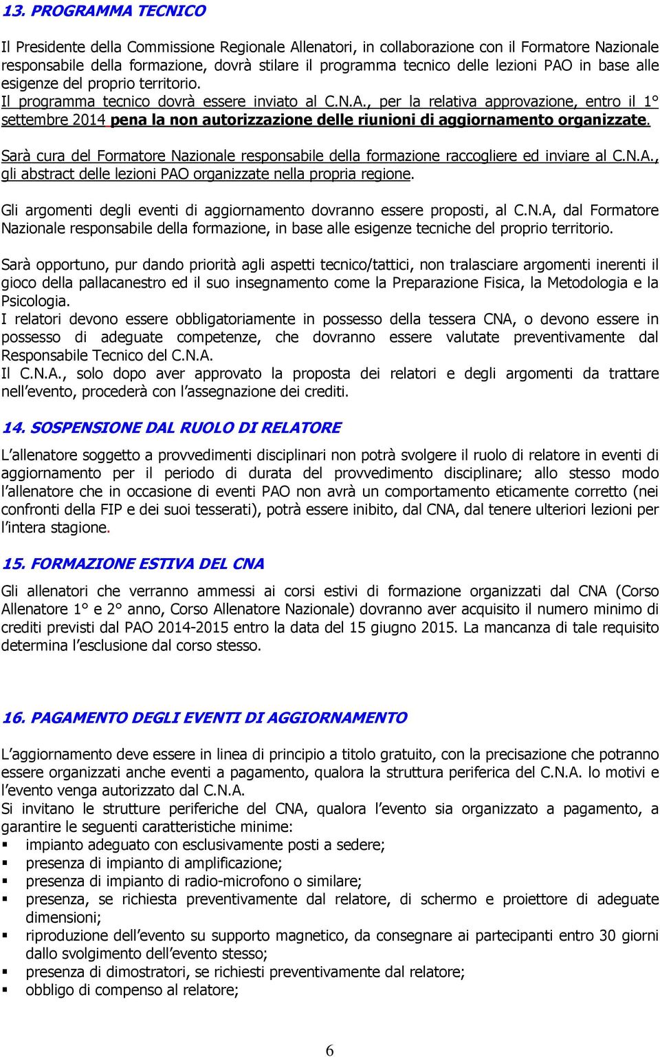 Sarà cura del Formatore Nazionale responsabile della formazione raccogliere ed inviare al C.N.A., gli abstract delle lezioni PAO organizzate nella propria regione.