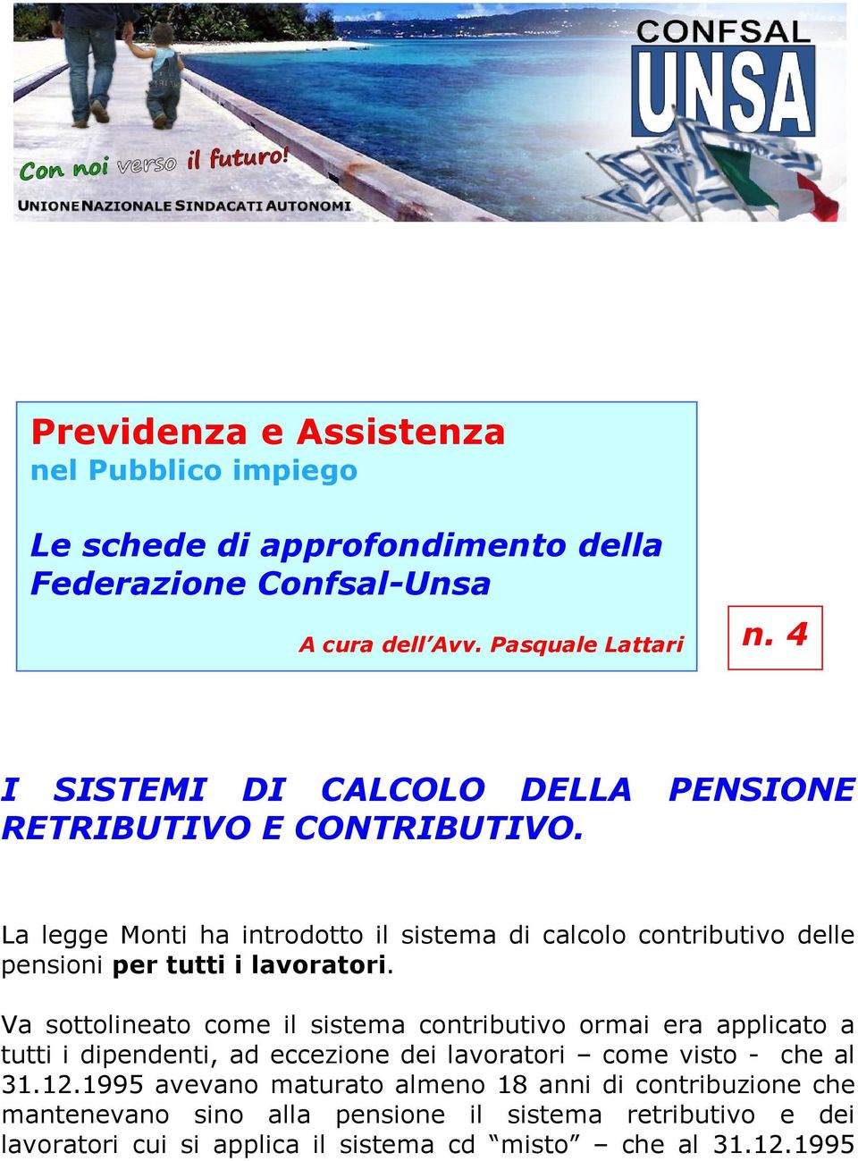 La legge Monti ha introdotto il sistema di calcolo contributivo delle pensioni per tutti i lavoratori.