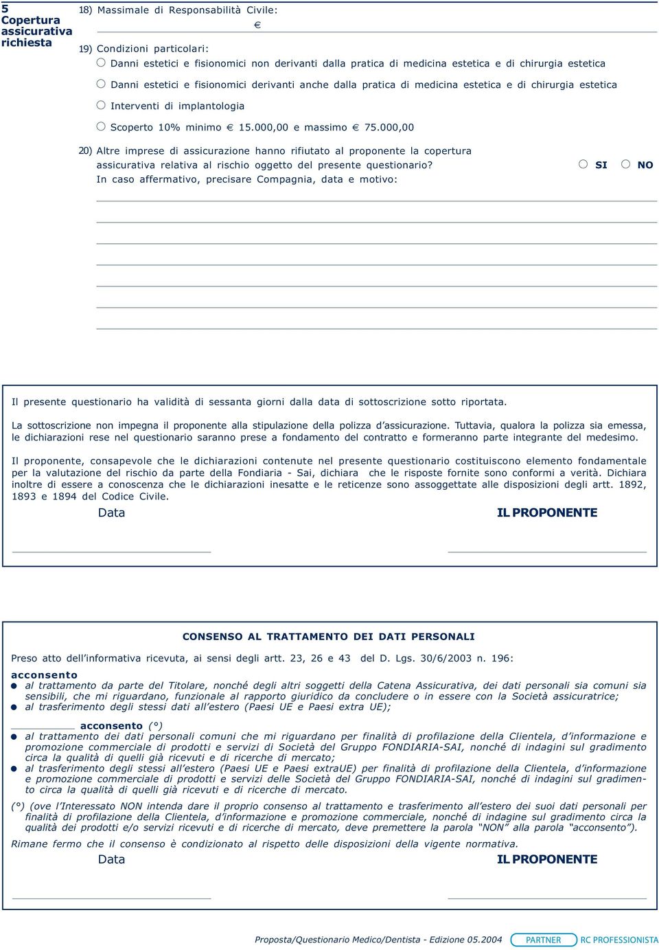 000,00 20) Altre imprese di assicurazione hanno rifiutato al proponente la copertura assicurativa relativa al rischio oggetto del presente questionario?