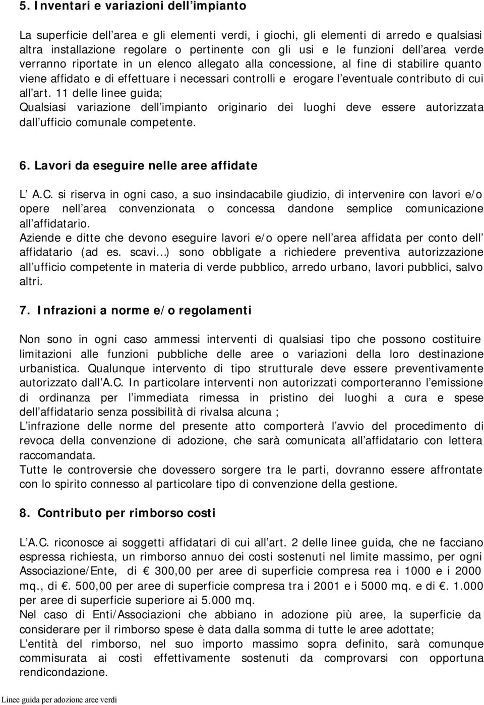 art. 11 delle linee guida; Qualsiasi variazione dell impianto originario dei luoghi deve essere autorizzata dall ufficio comunale competente. 6. Lavori da eseguire nelle aree affidate L A.C.