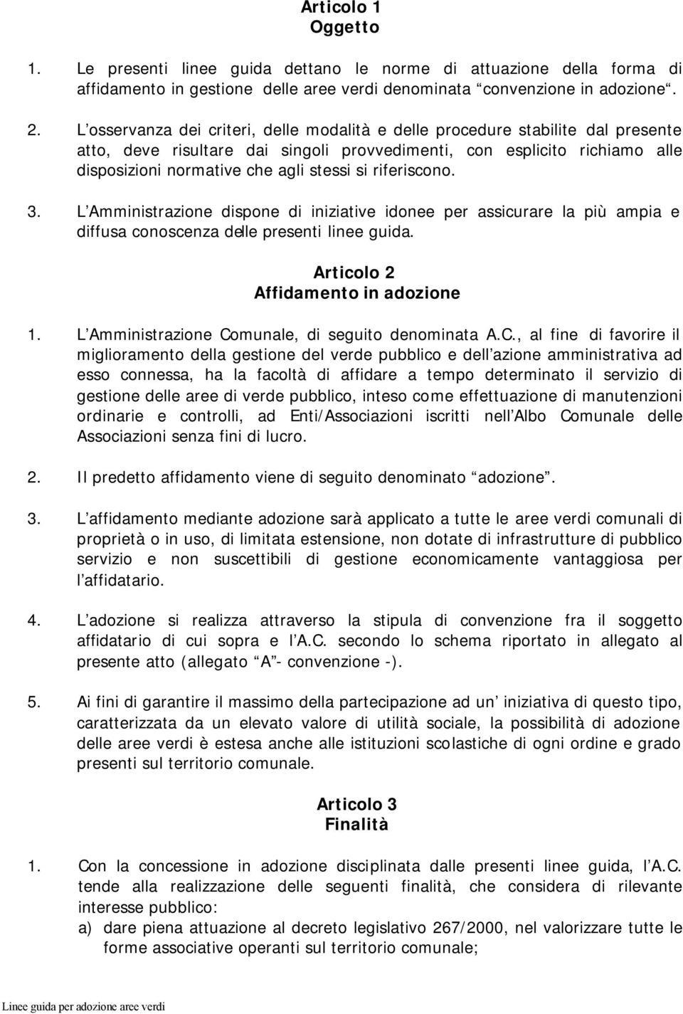 riferiscono. 3. L Amministrazione dispone di iniziative idonee per assicurare la più ampia e diffusa conoscenza delle presenti linee guida. Articolo 2 Affidamento in adozione 1.