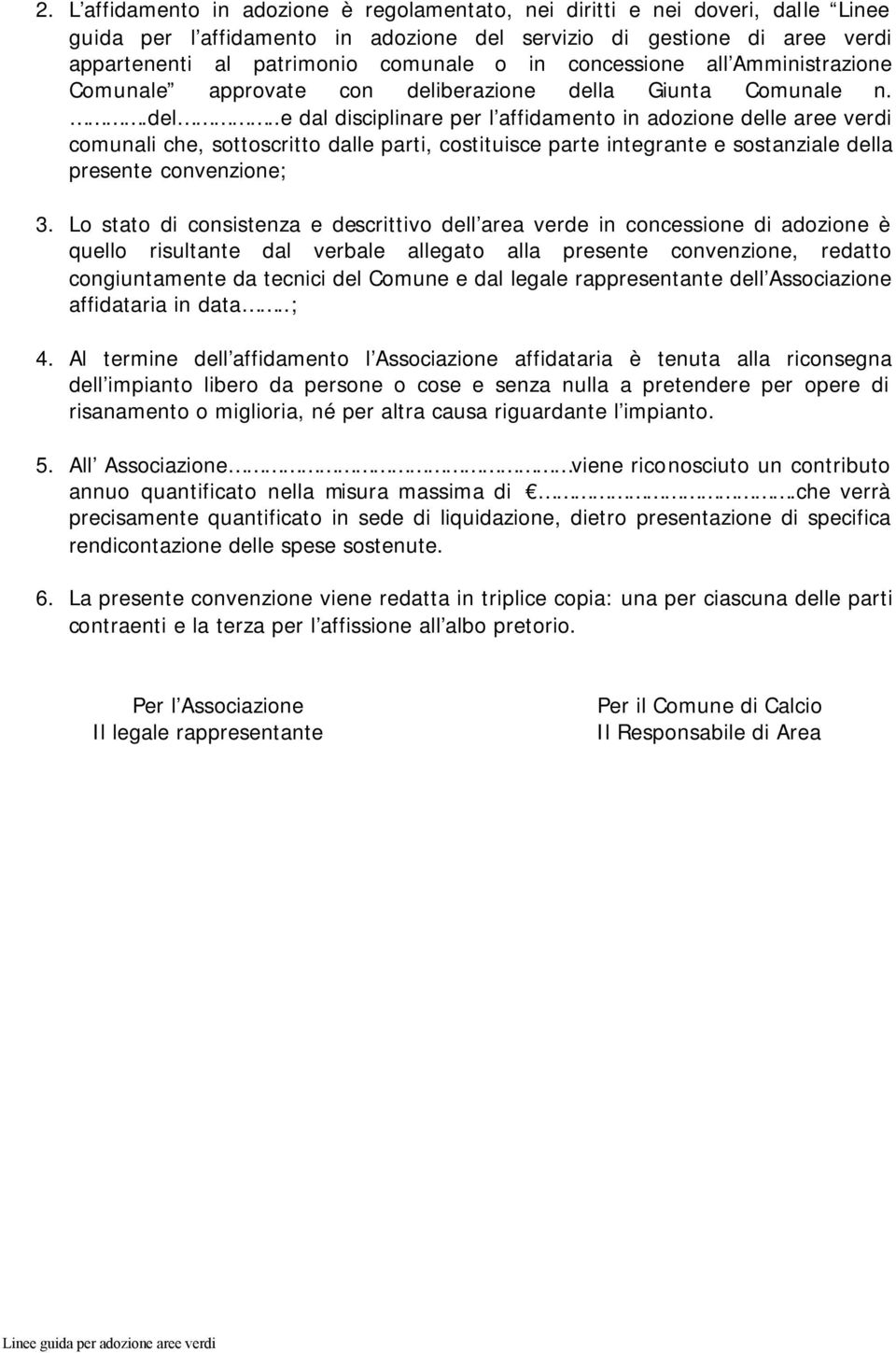 berazione della Giunta Comunale n..del..e dal disciplinare per l affidamento in adozione delle aree verdi comunali che, sottoscritto dalle parti, costituisce parte integrante e sostanziale della presente convenzione; 3.