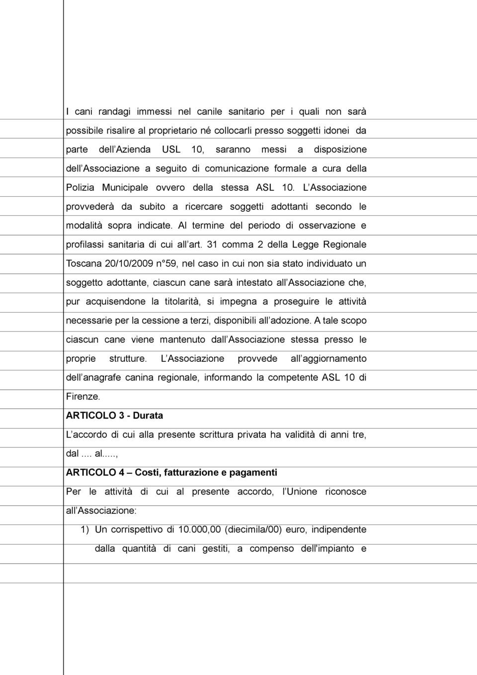 L Associazione provvederà da subito a ricercare soggetti adottanti secondo le modalità sopra indicate. Al termine del periodo di osservazione e profilassi sanitaria di cui all art.