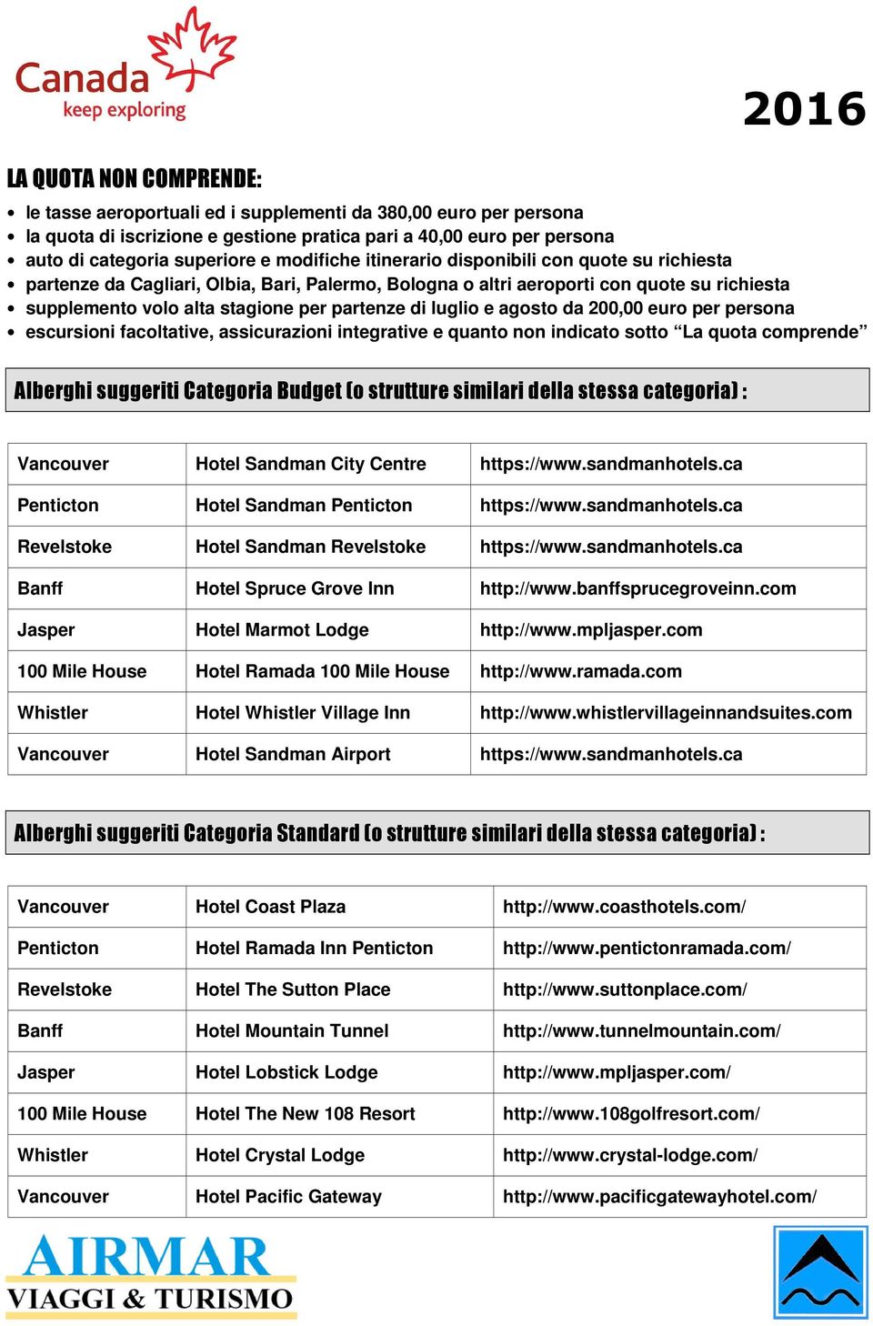 luglio e agosto da 200,00 euro per persona escursioni facoltative, assicurazioni integrative e quanto non indicato sotto La quota comprende Alberghi suggeriti Categoria Budget (o strutture similari