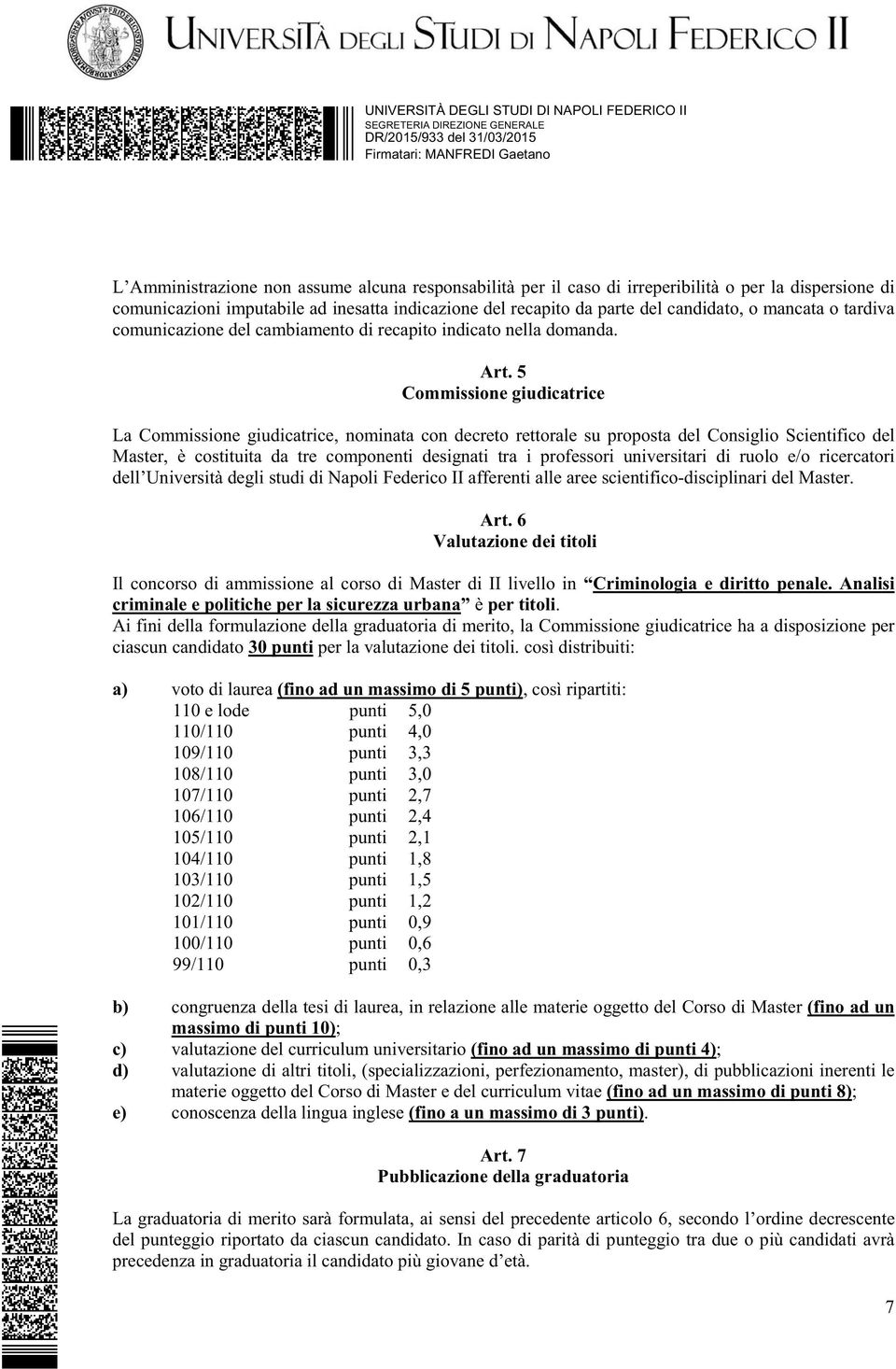 5 Commissione giudicatrice La Commissione giudicatrice, nominata con decreto rettorale su proposta del Consiglio Scientifico del Master, è costituita da tre componenti designati tra i professori