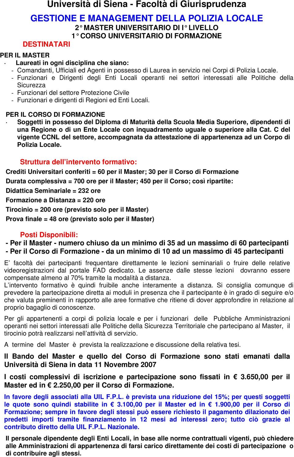 - Funzionari e Dirigenti degli Enti Locali operanti nei settori interessati alle Politiche della Sicurezza - Funzionari del settore Protezione Civile - Funzionari e dirigenti di Regioni ed Enti