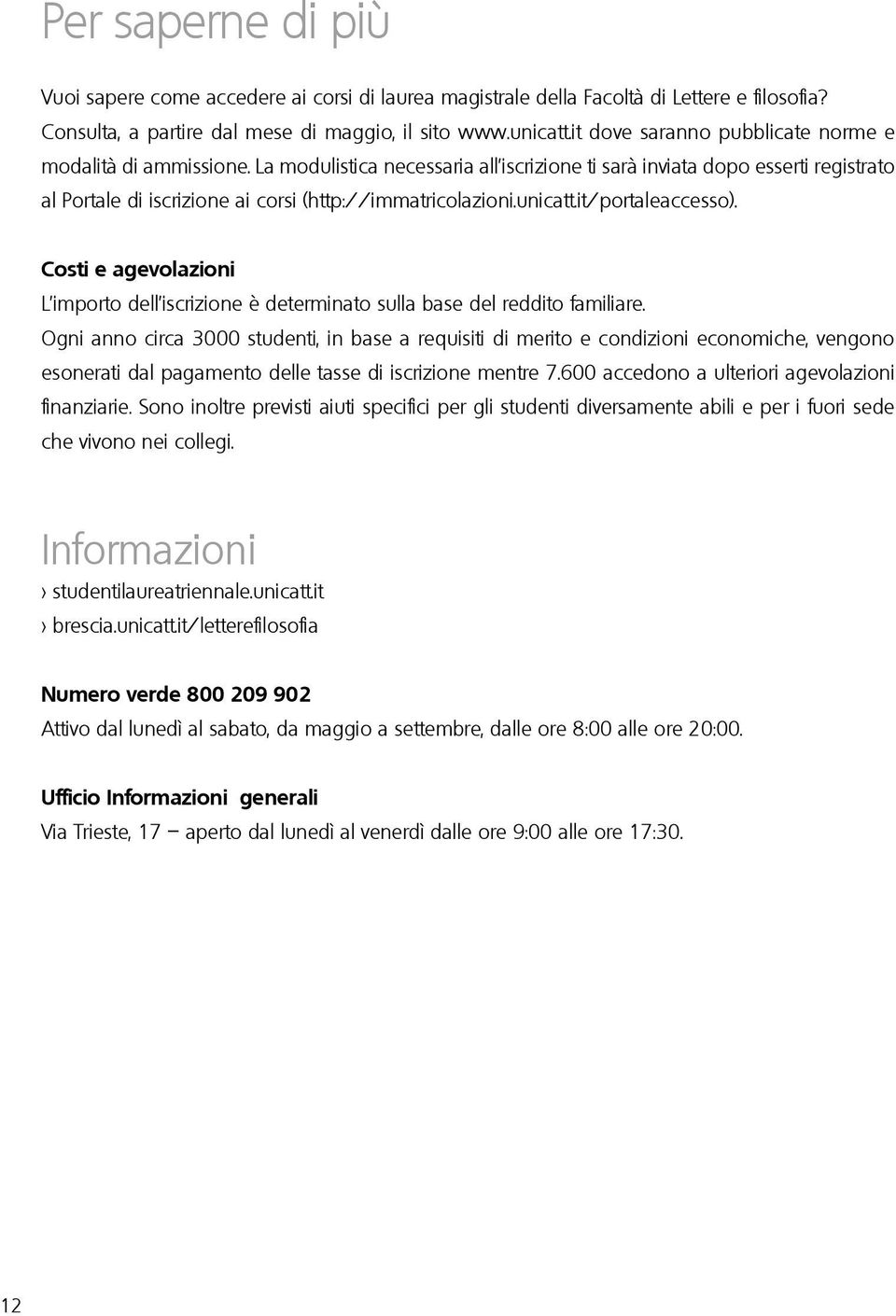 unicatt.it/portaleaccesso). Costi e agevolazioni L importo dell iscrizione è determinato sulla base del reddito familiare.