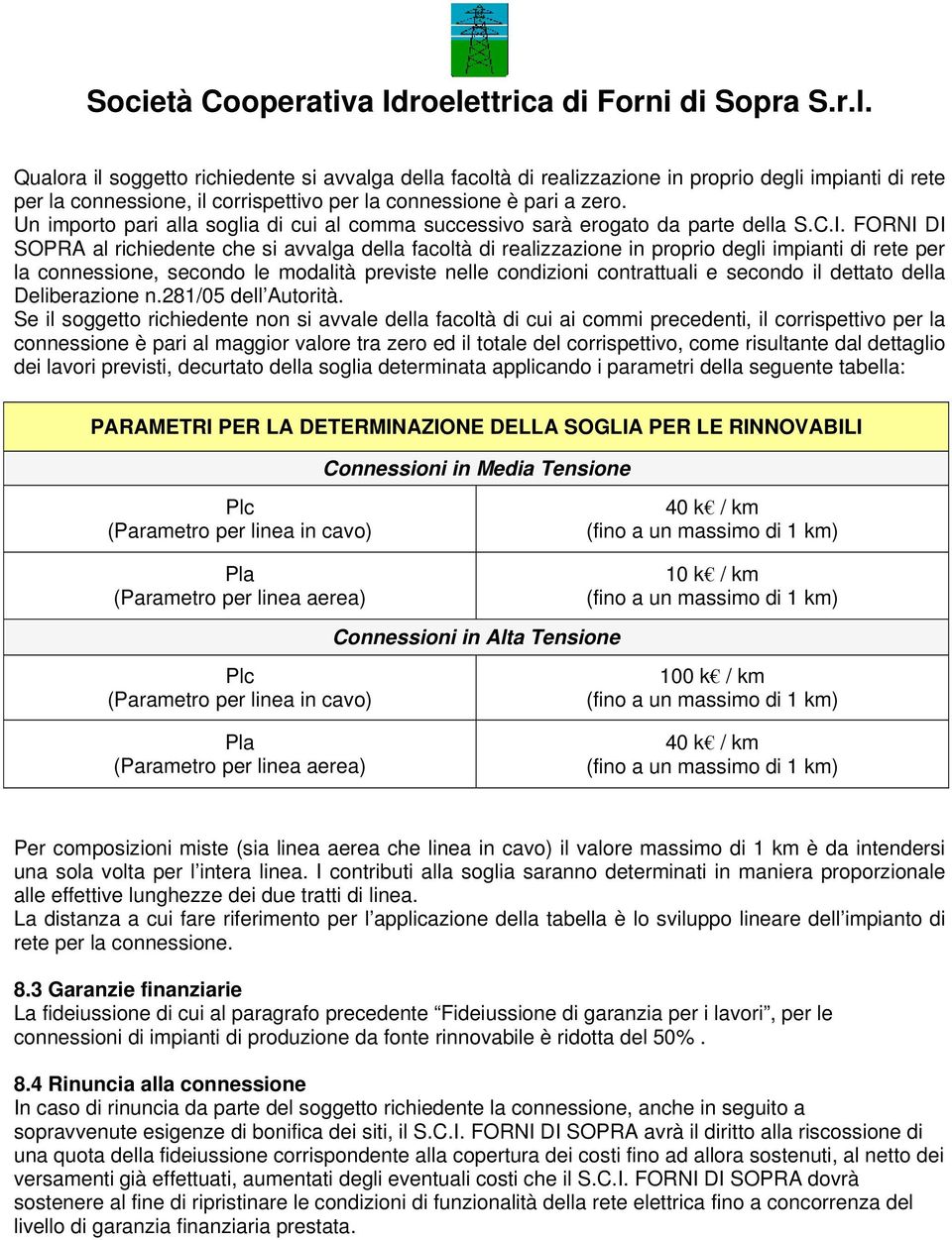 FORNI DI SOPRA al richiedente che si avvalga della facltà di realizzazine in prpri degli impianti di rete per la cnnessine, secnd le mdalità previste nelle cndizini cntrattuali e secnd il dettat